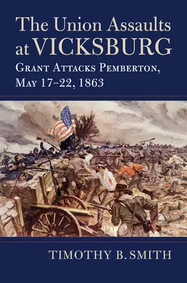 Ataki Unii na Vicksburg: Grant atakuje Pembertona, 17-22 maja 1863 r. - The Union Assaults at Vicksburg: Grant Attacks Pemberton, May 17-22, 1863
