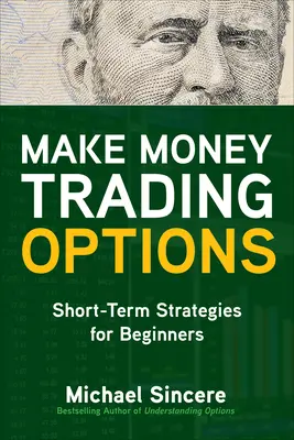 Zarabiaj pieniądze handlując opcjami: Krótkoterminowe strategie dla początkujących - Make Money Trading Options: Short-Term Strategies for Beginners