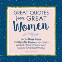 Wielkie cytaty z wielkich kobiet: Słowa kobiet, które ukształtowały świat - Great Quotes from Great Women: Words from the Women Who Shaped the World