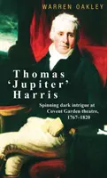 Thomas „Jupiter” Harris: snucie mrocznych intryg w teatrze Covent Garden w latach 1767-1820 - Thomas 'Jupiter' Harris: Spinning dark intrigue at Covent Garden theatre, 1767-1820