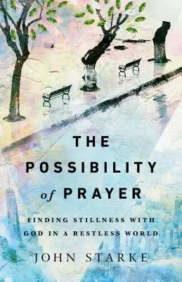 Możliwość modlitwy: Odnaleźć spokój z Bogiem w niespokojnym świecie - The Possibility of Prayer: Finding Stillness with God in a Restless World