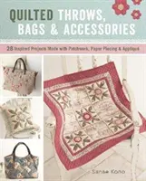 Pikowane narzuty, torby i akcesoria - 28 inspirujących projektów wykonanych z patchworku, papierowych elementów i aplikacji - Quilted Throws, Bags & Accessories - 28 Inspired Projects Made with Patchwork, Paper Piecing & Applique