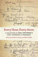 Every Hour, Every Atom: Zbiór wczesnych notatników i fragmentów Walta Whitmana - Every Hour, Every Atom: A Collection of Walt Whitman's Early Notebooks and Fragments