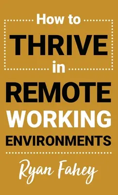 Jak rozwijać się w środowisku pracy zdalnej: Spraw, by praca zdalna była tym, czym powinna być - How To Thrive In Remote Working Environments: Make Remote Work All It Should Be