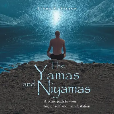 Yamas i Niyamas: Jogiczna ścieżka do wyższej jaźni i manifestacji - The Yamas and Niyamas: A Yogic Path to Your Higher Self and Manifestation