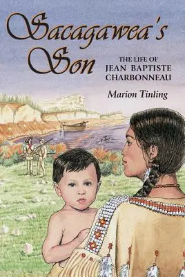 Sacagawea's Son: Życie Jeana Baptiste'a Charbonneau - Sacagawea's Son: The Life of Jean Baptiste Charbonneau