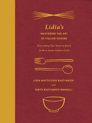 Lidia's Mastering the Art of Italian Cuisine: Wszystko, co musisz wiedzieć, aby zostać wspaniałym włoskim kucharzem: Książka kucharska - Lidia's Mastering the Art of Italian Cuisine: Everything You Need to Know to Be a Great Italian Cook: A Cookbook