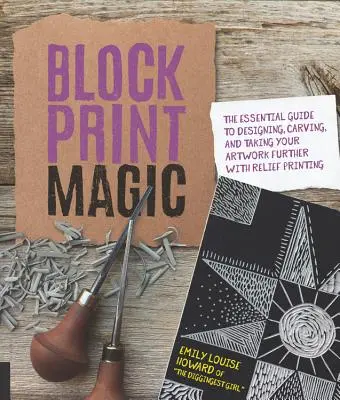 Block Print Magic: The Essential Guide to Designing, Carving, and Taking Your Artwork Further with Relief Printing (Magia druku blokowego: Niezbędny przewodnik po projektowaniu, rzeźbieniu i przenoszeniu dzieł sztuki do druku wypukłego) - Block Print Magic: The Essential Guide to Designing, Carving, and Taking Your Artwork Further with Relief Printing