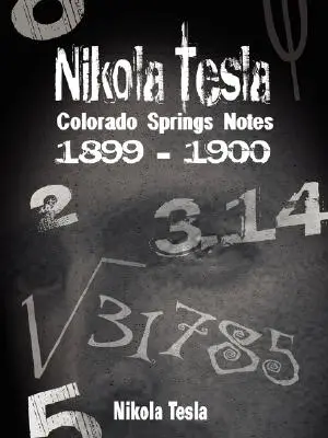 Nikola Tesla: Notatki z Colorado Springs, 1899-1900 - Nikola Tesla: Colorado Springs Notes, 1899-1900