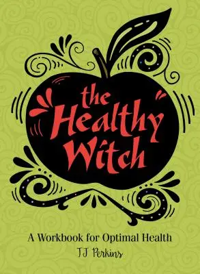 Zdrowa czarownica: Książka ćwiczeń dla optymalnego zdrowia - The Healthy Witch: A Workbook for Optimal Health