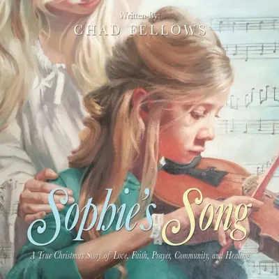 Sophie's Song: Prawdziwa świąteczna opowieść o miłości, wierze, modlitwie, wspólnocie i uzdrowieniu - Sophie's Song: A True Christmas Story of Love, Faith, Prayer, Community, and Healing