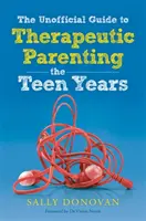 Nieoficjalny przewodnik po rodzicielstwie terapeutycznym - nastolatki - The Unofficial Guide to Therapeutic Parenting - The Teen Years