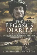 Pegasus Diaries: Prywatne dokumenty majora Johna Howarda Dso - Pegasus Diaries: The Private Papers of Major John Howard Dso