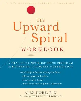 The Upward Spiral Workbook: Praktyczny neurobiologiczny program odwracania przebiegu depresji - The Upward Spiral Workbook: A Practical Neuroscience Program for Reversing the Course of Depression