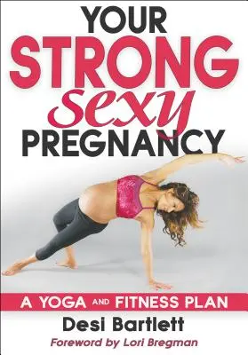 Twoja silna, seksowna ciąża: Plan jogi i fitnessu - Your Strong, Sexy Pregnancy: A Yoga and Fitness Plan