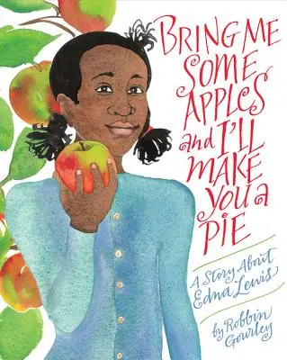 Przynieś mi jabłka, a zrobię ci ciasto: Opowieść o Ednie Lewis - Bring Me Some Apples and I'll Make You a Pie: A Story about Edna Lewis