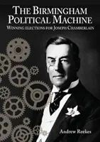 Polityczna machina Birmingham: Zwycięskie wybory dla Josepha Chamberlaina - Birmingham Political Machine: Winning elections for Joseph Chamberlain