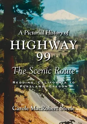A Pictorial History of Highway 99: The Scenic Route-Redding, California to Portland, Oregon (Obrazkowa historia autostrady 99: malownicza trasa z Redding w Kalifornii do Portland w Oregonie) - A Pictorial History of Highway 99: The Scenic Route-Redding, California to Portland, Oregon
