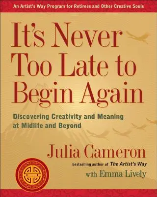 Nigdy nie jest za późno, by zacząć od nowa: Odkrywanie kreatywności i sensu życia w średnim wieku i później - It's Never Too Late to Begin Again: Discovering Creativity and Meaning at Midlife and Beyond