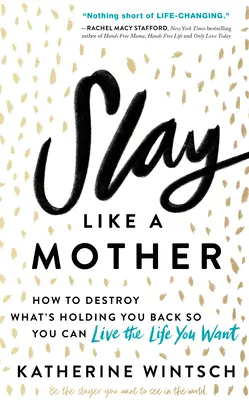 Zabij jak matka: Jak zniszczyć to, co cię powstrzymuje, abyś mógł żyć tak, jak chcesz - Slay Like a Mother: How to Destroy What's Holding You Back So You Can Live the Life You Want