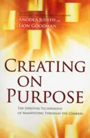 Creating on Purpose: Duchowa technologia manifestacji poprzez czakry - Creating on Purpose: The Spiritual Technology of Manifesting Through the Chakras