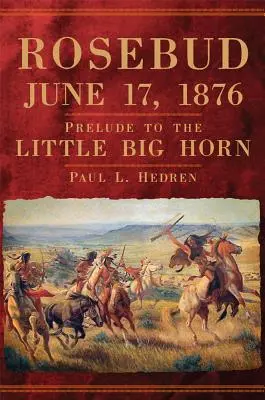 Rosebud, 17 czerwca 1876 roku: Preludium do Little Big Horn - Rosebud, June 17, 1876: Prelude to the Little Big Horn