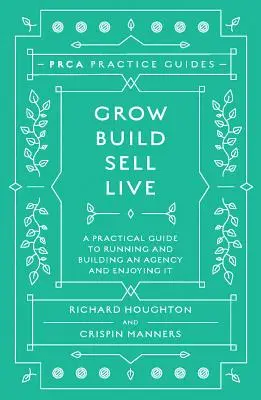 Uprawiaj, buduj, sprzedawaj, żyj: Praktyczny przewodnik po prowadzeniu i budowaniu agencji oraz czerpaniu z tego przyjemności - Grow, Build, Sell, Live: A Practical Guide to Running and Building an Agency and Enjoying It