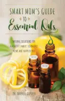 Przewodnik inteligentnej mamy po olejkach eterycznych: Naturalne rozwiązania dla zdrowej rodziny, domu wolnego od toksyn i szczęśliwszego ciebie - Smart Mom's Guide to Essential Oils: Natural Solutions for a Healthy Family, Toxin-Free Home and Happier You