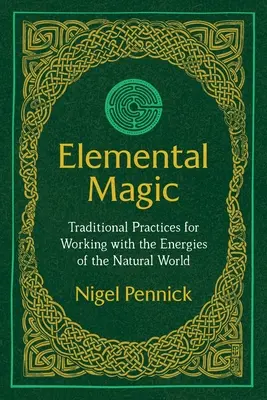 Magia żywiołów: tradycyjne praktyki pracy z energiami świata przyrody - Elemental Magic: Traditional Practices for Working with the Energies of the Natural World