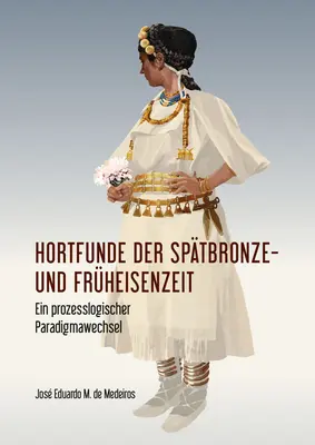 Hortfunde Der Sptbronze- Und Frheisenzeit: Ein Prozesslogischer Paradigmawechsel