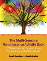 The Multi-Sensory Reminiscence Activity Book: 52 tygodniowe plany sesji grupowych do pracy ze starszymi dorosłymi - The Multi-Sensory Reminiscence Activity Book: 52 Weekly Group Session Plans for Working with Older Adults