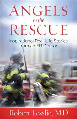 Anioły na ratunek: Inspirujące historie z życia wzięte od lekarza na ostrym dyżurze - Angels to the Rescue: Inspirational Real-Life Stories from an Er Doctor