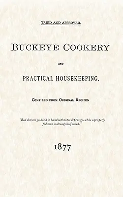 Buckeye Cookery and Practical Housekeeping: Wypróbowane i zatwierdzone, zebrane z oryginalnych przepisów - Buckeye Cookery and Practical Housekeeping: Tried and Approved, Compiled from Original Recipes