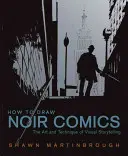 Jak rysować komiksy noir: Sztuka i technika wizualnego opowiadania historii - How to Draw Noir Comics: The Art and Technique of Visual Storytelling