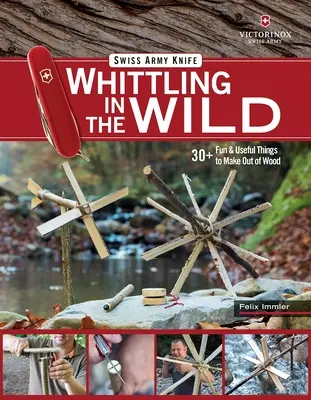 Victorinox Swiss Army Knife Whittling in the Wild: 30+ zabawnych i przydatnych rzeczy do zrobienia z drewna - Victorinox Swiss Army Knife Whittling in the Wild: 30+ Fun & Useful Things to Make Out of Wood