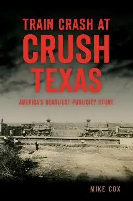 Wypadek pociągu w Crush w Teksasie: Najbardziej śmiercionośny chwyt reklamowy w Ameryce - Train Crash at Crush, Texas: America's Deadliest Publicity Stunt