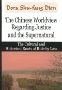 Chiński światopogląd dotyczący sprawiedliwości i zjawisk nadprzyrodzonych - kulturowe i historyczne korzenie rządów prawa - Chinese Worldview Regarding Justice & the Supernatural - The Cultural & Historical Roots of Rule by Law