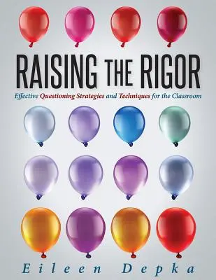 Raising the Rigor: Effective Questioning Strategies and Techniques for the Classroom (Naucz uczniów pisać i zadawać własne pytania) - Raising the Rigor: Effective Questioning Strategies and Techniques for the Classroom (Teach Students to Write and Ask Their Own Meaningfu