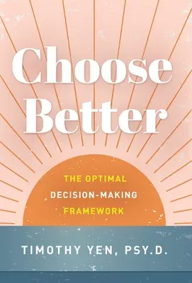 Wybierz lepiej: Optymalne ramy podejmowania decyzji - Choose Better: The Optimal Decision-Making Framework