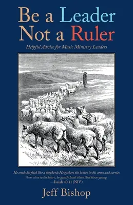 Bądź liderem, a nie władcą: Pomocne rady dla liderów duszpasterstwa muzycznego - Be a Leader Not a Ruler: Helpful Advice for Music Ministry Leaders