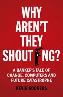 Dlaczego nie krzyczą? Opowieść bankiera o zmianach, komputerach i wiecznym kryzysie - Why Aren't They Shouting?: A Banker's Tale of Change, Computers and Perpetual Crisis