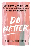 Do Better - Duchowy aktywizm na rzecz walki i uzdrowienia z białej supremacji - Do Better - Spiritual Activism for Fighting and Healing from White Supremacy