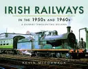 Irlandzkie koleje w latach pięćdziesiątych i sześćdziesiątych XX wieku: Podróż przez dwie dekady - Irish Railways in the 1950s and 1960s: A Journey Through Two Decades