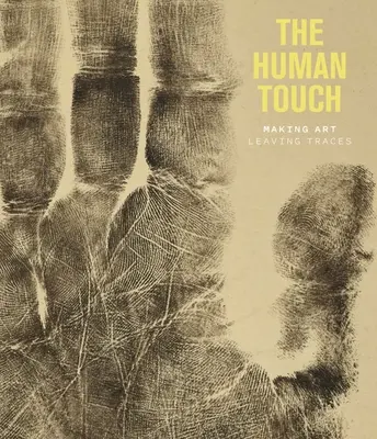 Ludzki dotyk: Tworzenie sztuki, pozostawianie śladów - The Human Touch: Making Art, Leaving Traces