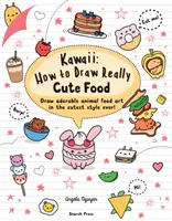 Kawaii: Jak narysować naprawdę urocze jedzenie - narysuj urocze jedzenie dla zwierząt w najsłodszym stylu! - Kawaii: How to Draw Really Cute Food - Draw Adorable Animal Food Art in the Cutest Style Ever!