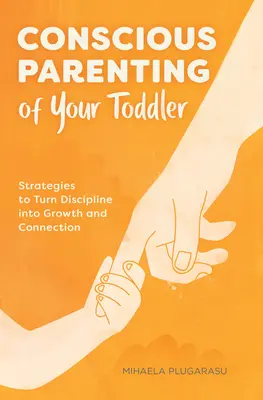 Świadome rodzicielstwo malucha: Strategie zmieniające dyscyplinę we wzrost i więź - Conscious Parenting of Your Toddler: Strategies to Turn Discipline Into Growth and Connection