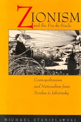 Syjonizm i koniec wieku: Kosmopolityzm i nacjonalizm od Nordaua do Żabotyńskiego - Zionism and the Fin de Siecle: Cosmopolitanism and Nationalism from Nordau to Jabotinsky