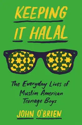 Keeping It Halal: codzienne życie muzułmańskich amerykańskich nastolatków - Keeping It Halal: The Everyday Lives of Muslim American Teenage Boys