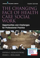 Zmieniające się oblicze pracy socjalnej w opiece zdrowotnej, wydanie czwarte - Changing Face of Health Care Social Work, Fourth Edition