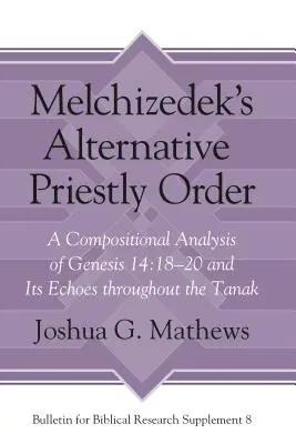 Alternatywny porządek kapłański Melchizedeka: Analiza kompozycyjna Księgi Rodzaju 14:18-20 i jej echa w całym Tanaku - Melchizedek's Alternative Priestly Order: A Compositional Analysis of Genesis 14:18-20 and Its Echoes Throughout the Tanak